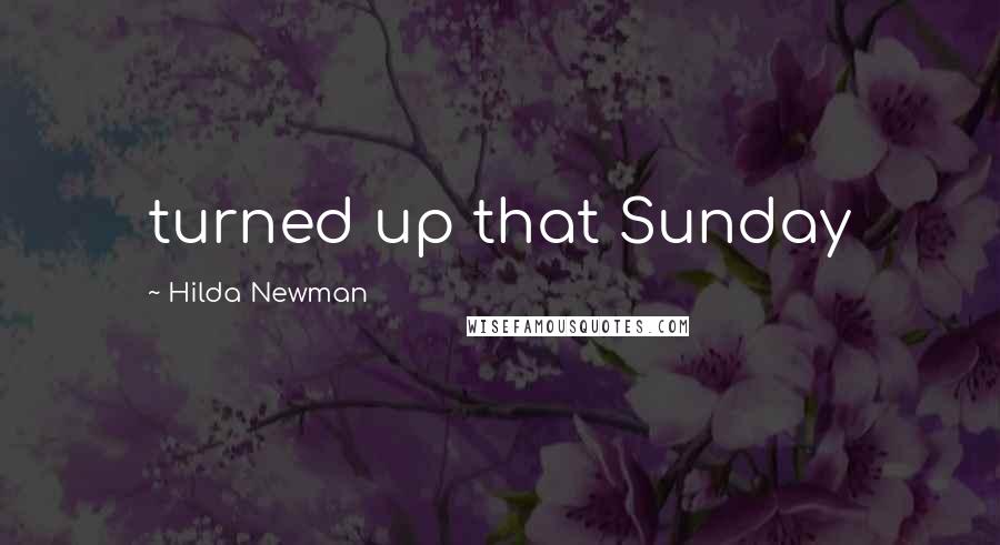 Hilda Newman Quotes: turned up that Sunday