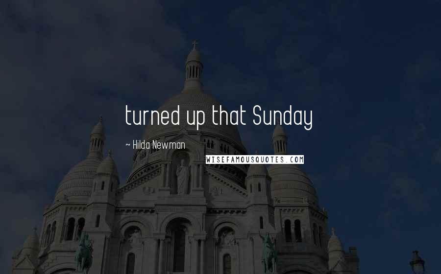 Hilda Newman Quotes: turned up that Sunday