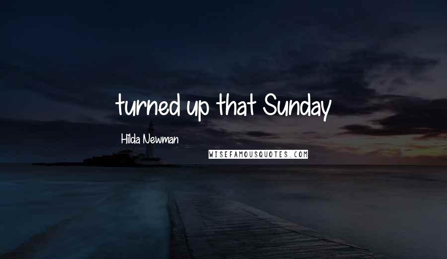 Hilda Newman Quotes: turned up that Sunday