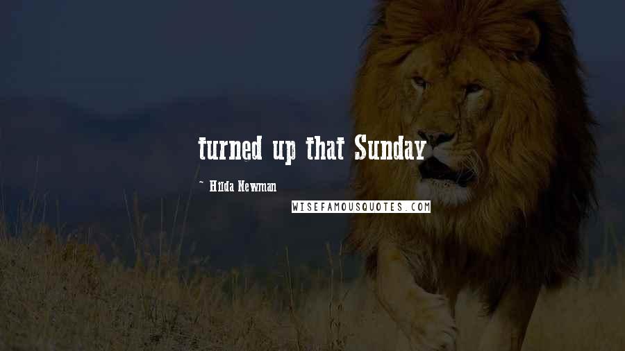 Hilda Newman Quotes: turned up that Sunday