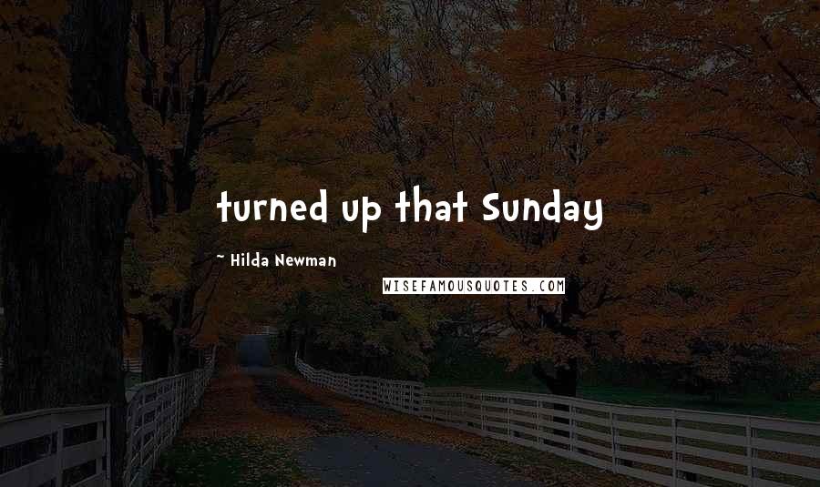 Hilda Newman Quotes: turned up that Sunday