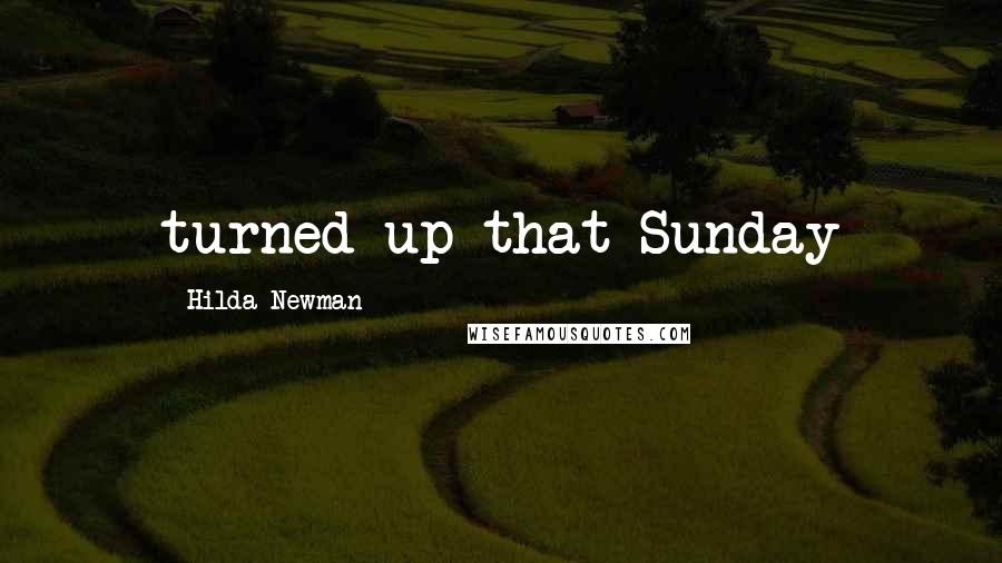 Hilda Newman Quotes: turned up that Sunday