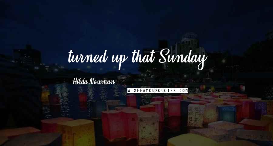 Hilda Newman Quotes: turned up that Sunday