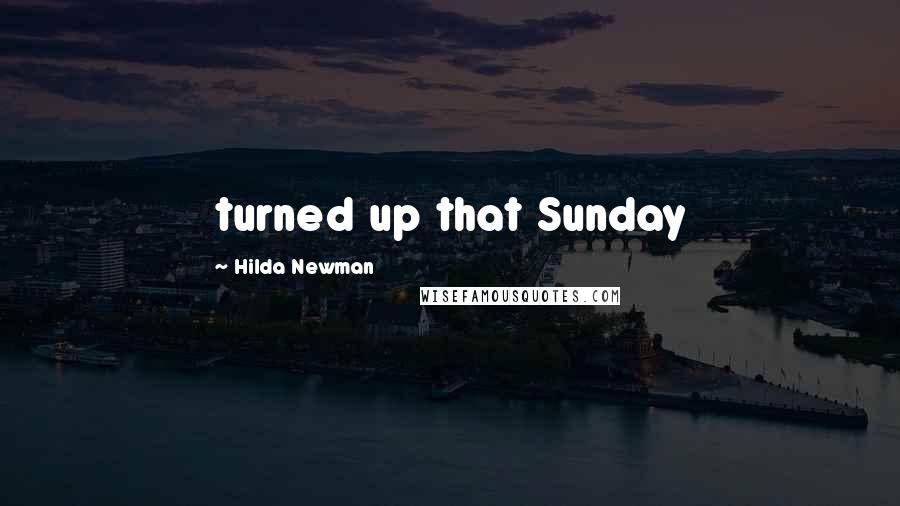 Hilda Newman Quotes: turned up that Sunday