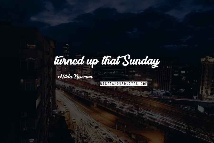 Hilda Newman Quotes: turned up that Sunday