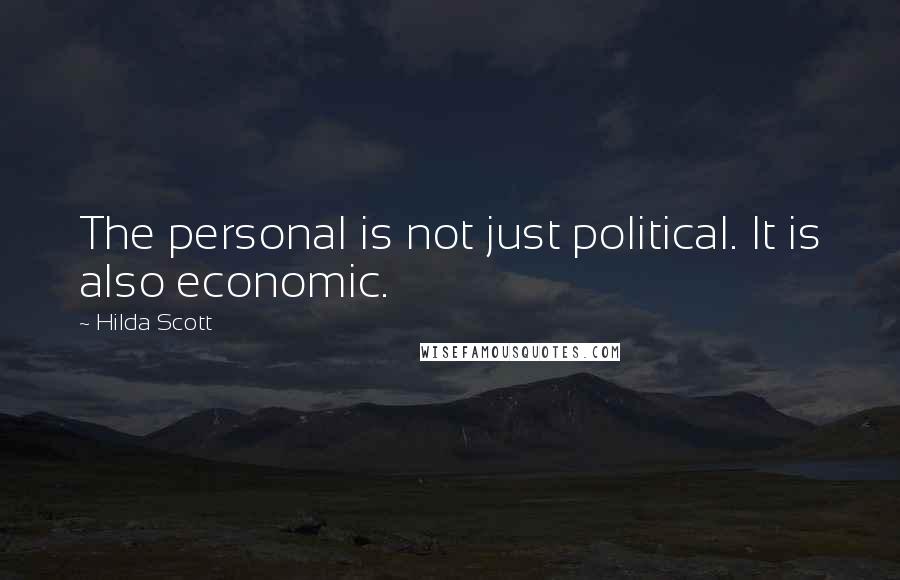 Hilda Scott Quotes: The personal is not just political. It is also economic.