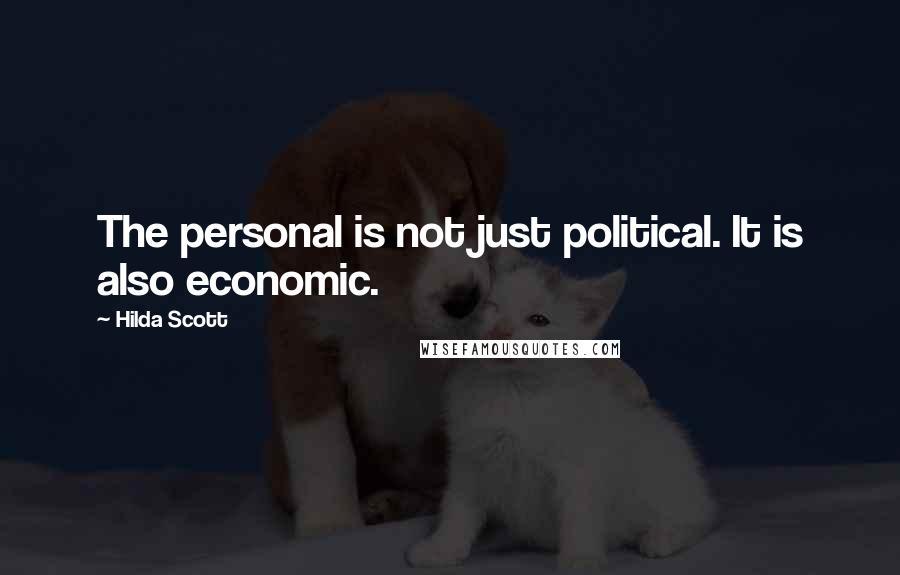 Hilda Scott Quotes: The personal is not just political. It is also economic.