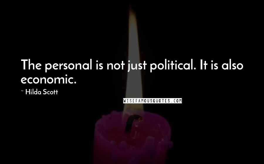 Hilda Scott Quotes: The personal is not just political. It is also economic.
