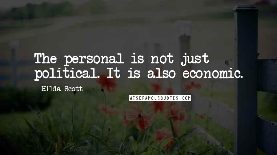 Hilda Scott Quotes: The personal is not just political. It is also economic.