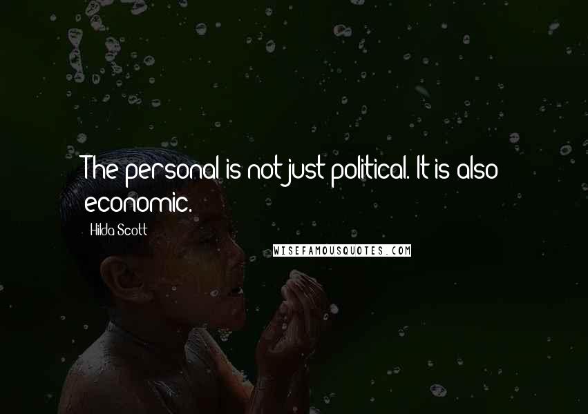 Hilda Scott Quotes: The personal is not just political. It is also economic.