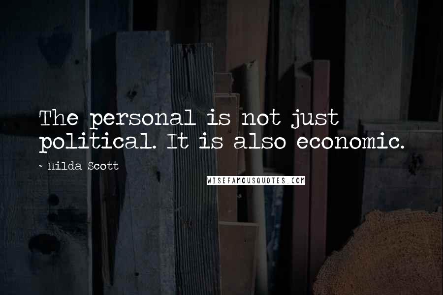 Hilda Scott Quotes: The personal is not just political. It is also economic.
