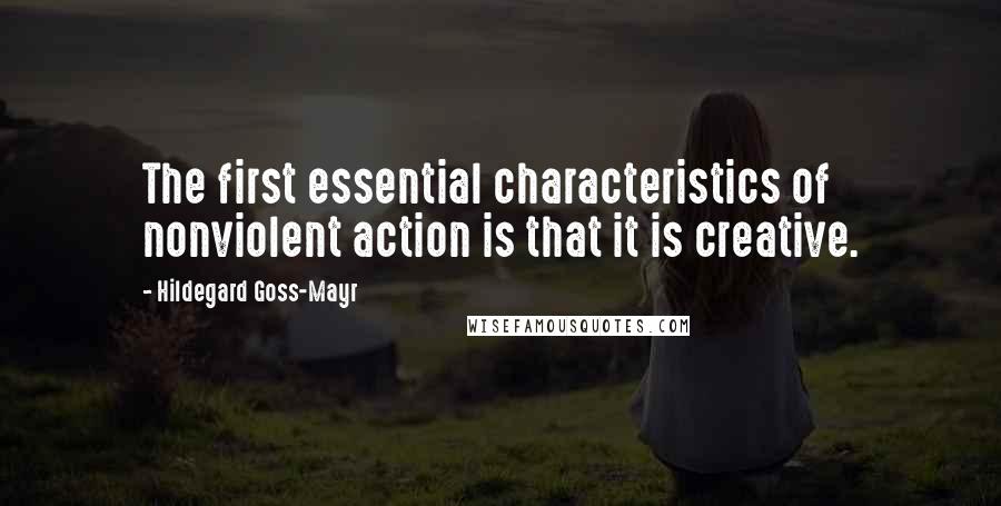 Hildegard Goss-Mayr Quotes: The first essential characteristics of nonviolent action is that it is creative.