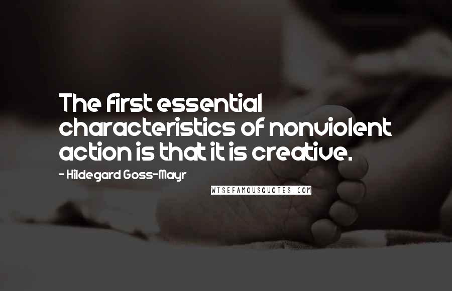 Hildegard Goss-Mayr Quotes: The first essential characteristics of nonviolent action is that it is creative.