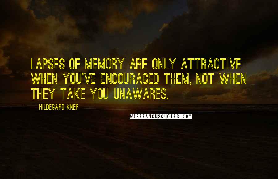 Hildegard Knef Quotes: Lapses of memory are only attractive when you've encouraged them, not when they take you unawares.