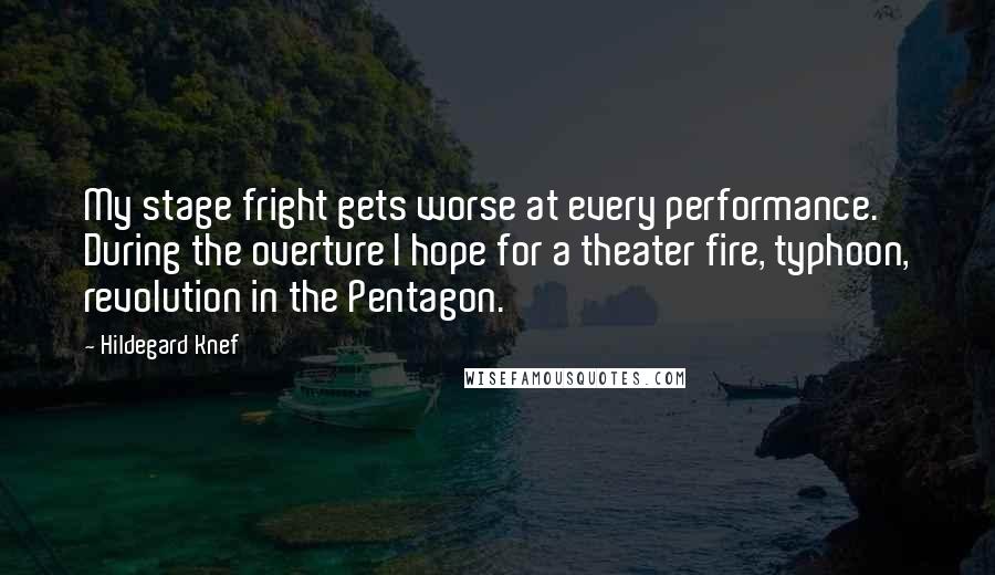 Hildegard Knef Quotes: My stage fright gets worse at every performance. During the overture I hope for a theater fire, typhoon, revolution in the Pentagon.