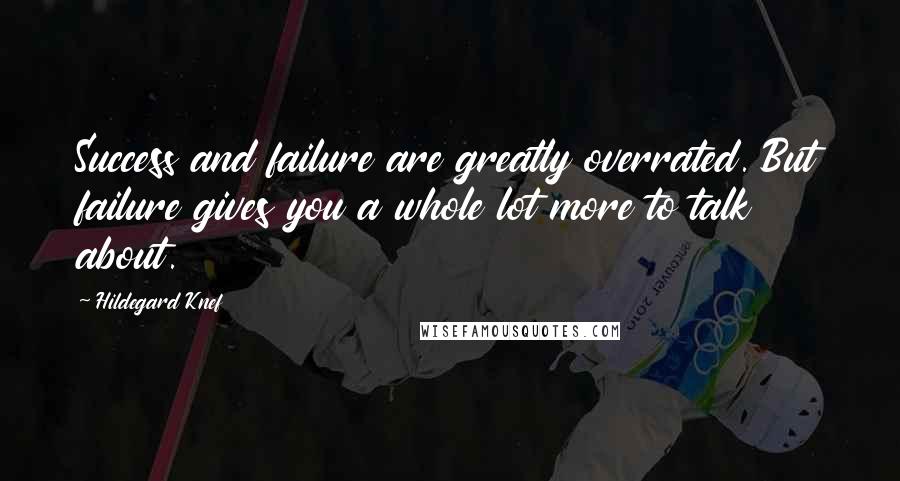 Hildegard Knef Quotes: Success and failure are greatly overrated. But failure gives you a whole lot more to talk about.