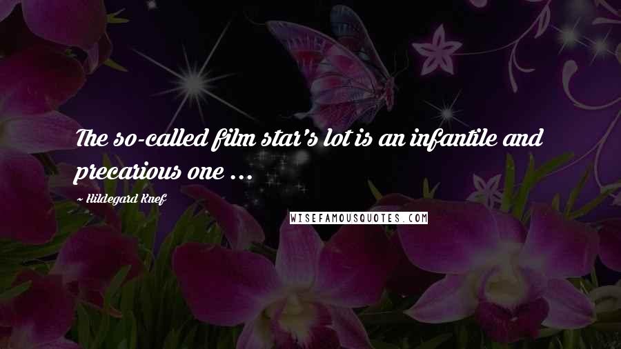 Hildegard Knef Quotes: The so-called film star's lot is an infantile and precarious one ...