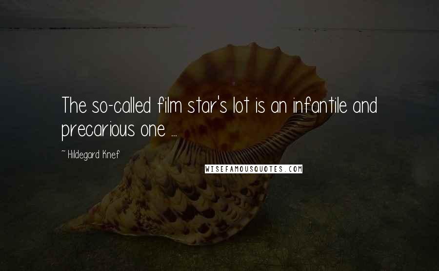 Hildegard Knef Quotes: The so-called film star's lot is an infantile and precarious one ...
