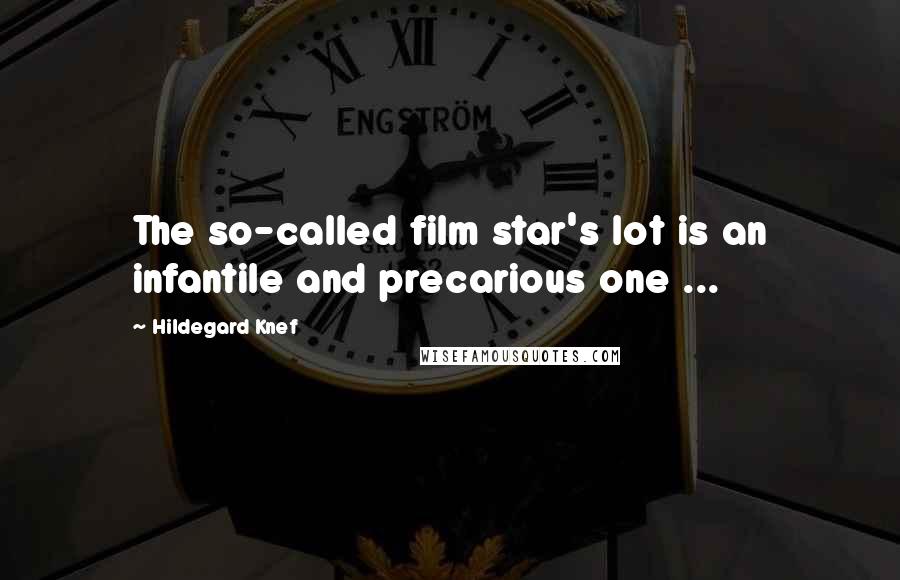 Hildegard Knef Quotes: The so-called film star's lot is an infantile and precarious one ...