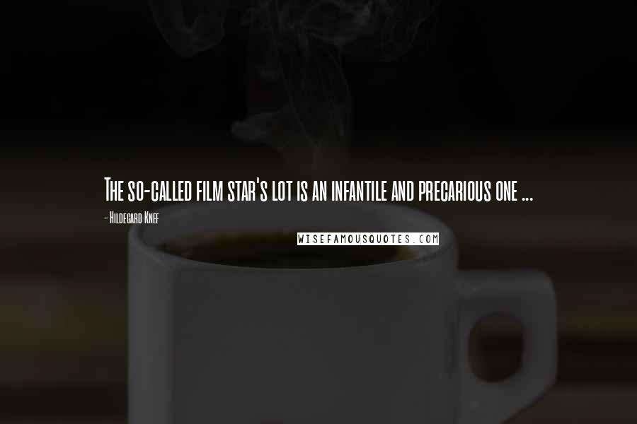 Hildegard Knef Quotes: The so-called film star's lot is an infantile and precarious one ...
