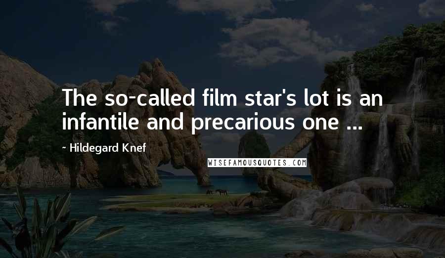 Hildegard Knef Quotes: The so-called film star's lot is an infantile and precarious one ...
