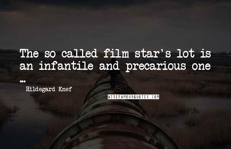 Hildegard Knef Quotes: The so-called film star's lot is an infantile and precarious one ...