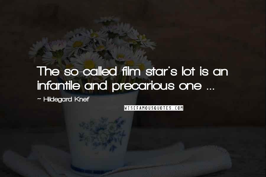 Hildegard Knef Quotes: The so-called film star's lot is an infantile and precarious one ...