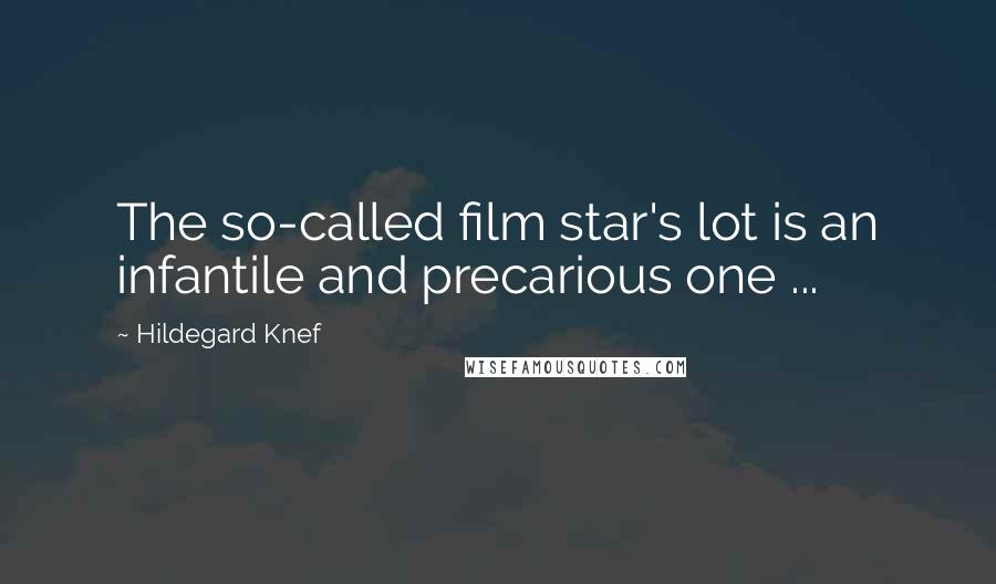 Hildegard Knef Quotes: The so-called film star's lot is an infantile and precarious one ...