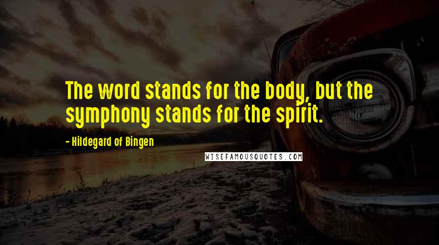 Hildegard Of Bingen Quotes: The word stands for the body, but the symphony stands for the spirit.