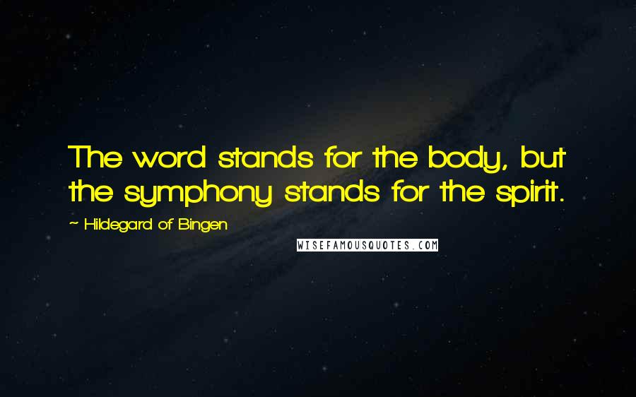 Hildegard Of Bingen Quotes: The word stands for the body, but the symphony stands for the spirit.