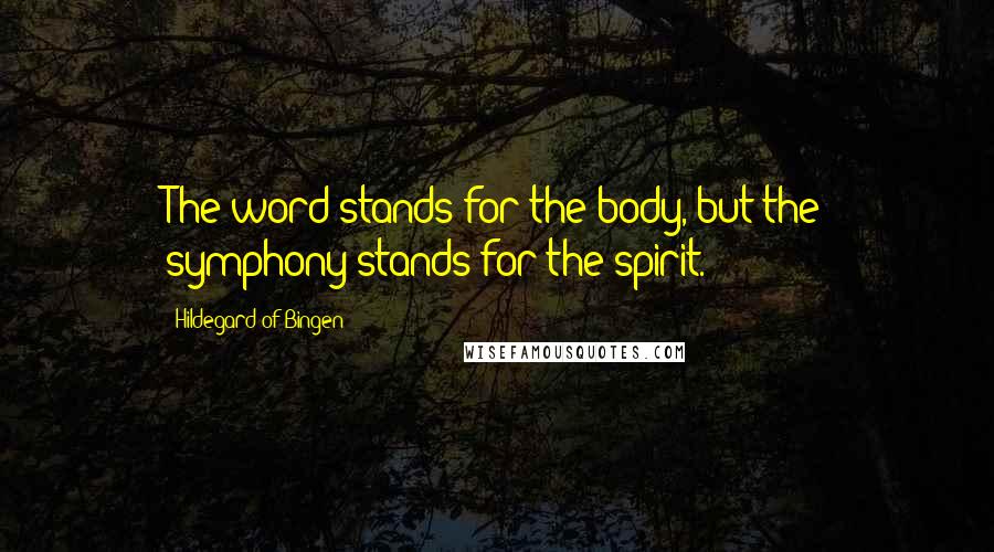 Hildegard Of Bingen Quotes: The word stands for the body, but the symphony stands for the spirit.