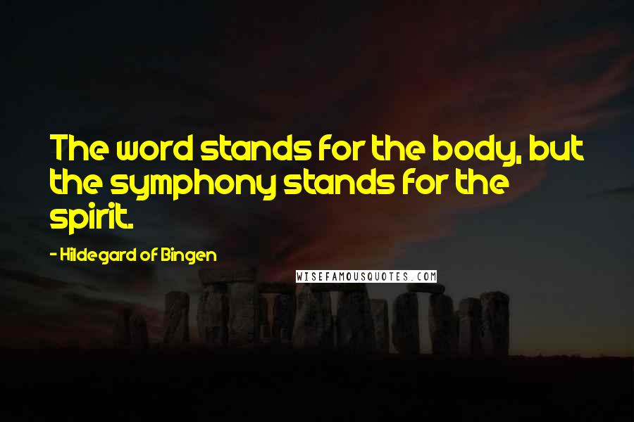 Hildegard Of Bingen Quotes: The word stands for the body, but the symphony stands for the spirit.