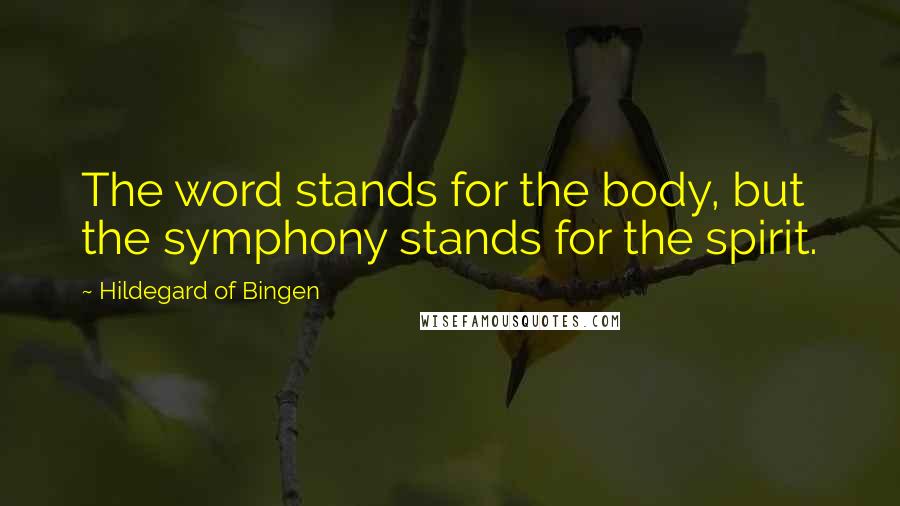 Hildegard Of Bingen Quotes: The word stands for the body, but the symphony stands for the spirit.