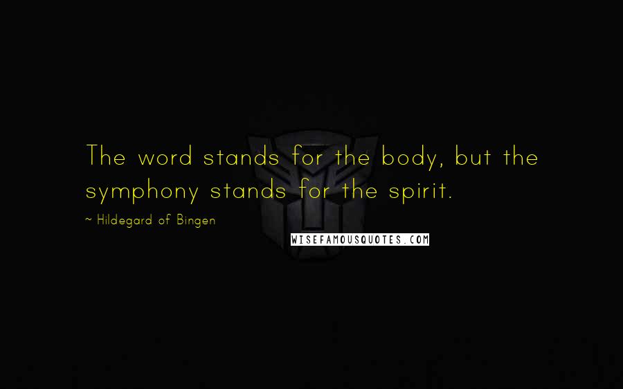 Hildegard Of Bingen Quotes: The word stands for the body, but the symphony stands for the spirit.