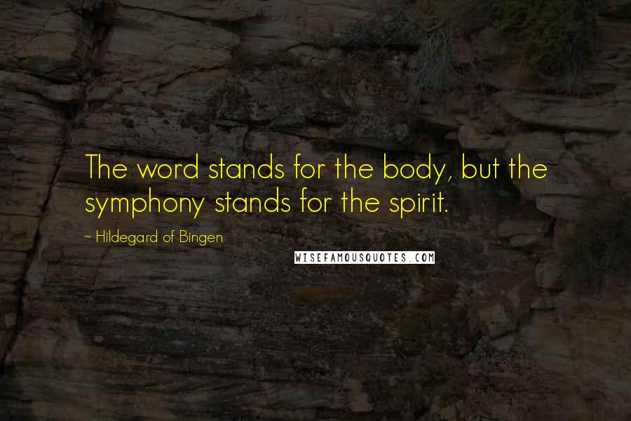Hildegard Of Bingen Quotes: The word stands for the body, but the symphony stands for the spirit.