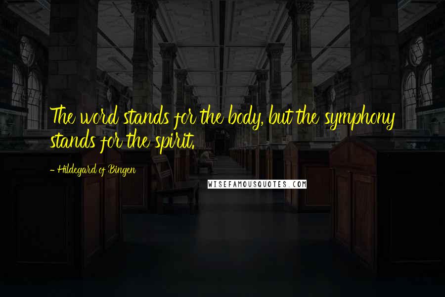 Hildegard Of Bingen Quotes: The word stands for the body, but the symphony stands for the spirit.