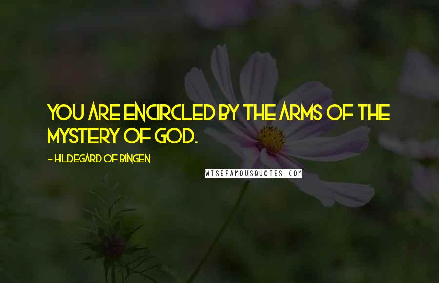 Hildegard Of Bingen Quotes: You are encircled by the arms of the mystery of God.