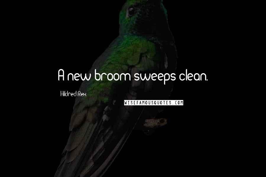 Hildred Rex Quotes: A new broom sweeps clean.