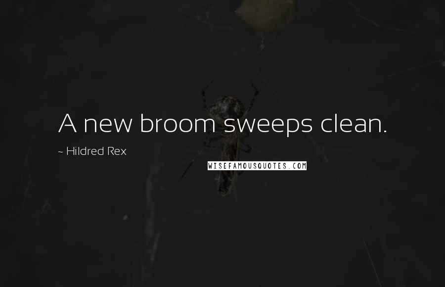 Hildred Rex Quotes: A new broom sweeps clean.