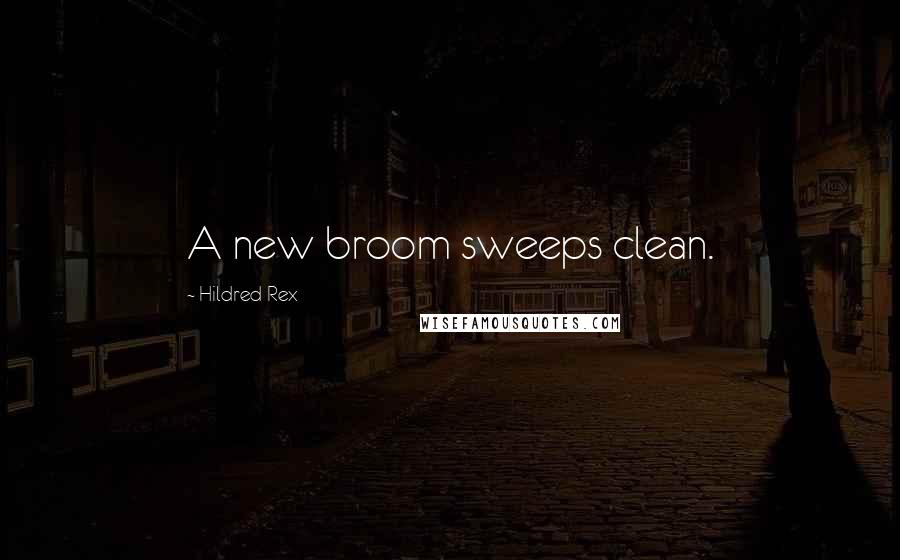 Hildred Rex Quotes: A new broom sweeps clean.