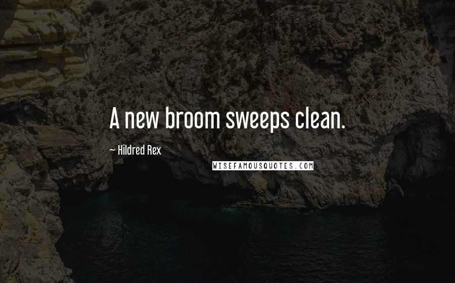 Hildred Rex Quotes: A new broom sweeps clean.