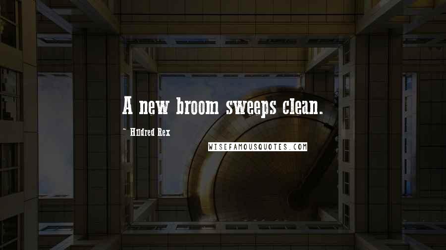 Hildred Rex Quotes: A new broom sweeps clean.