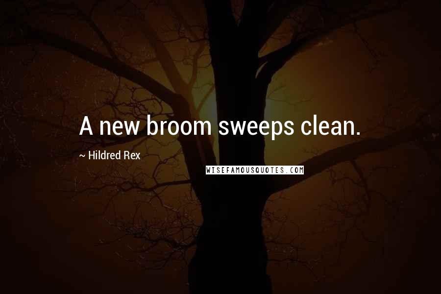 Hildred Rex Quotes: A new broom sweeps clean.