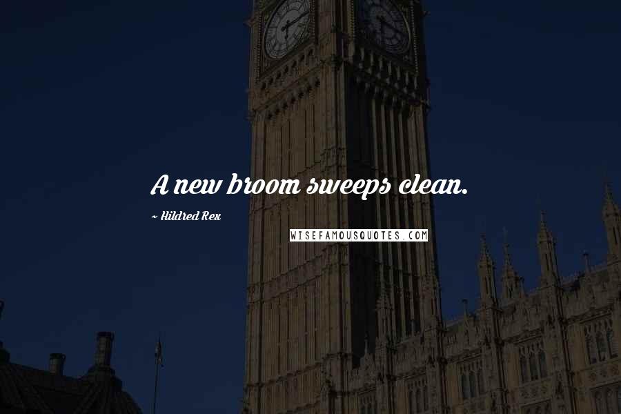 Hildred Rex Quotes: A new broom sweeps clean.