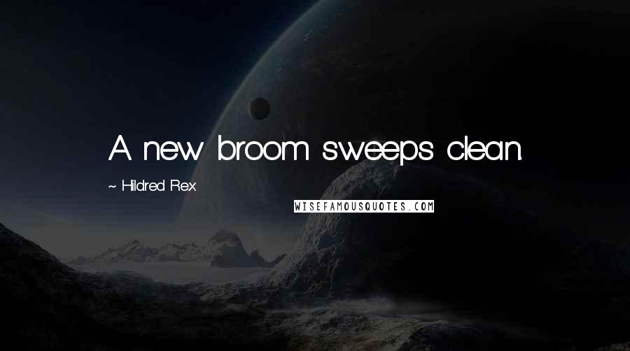 Hildred Rex Quotes: A new broom sweeps clean.