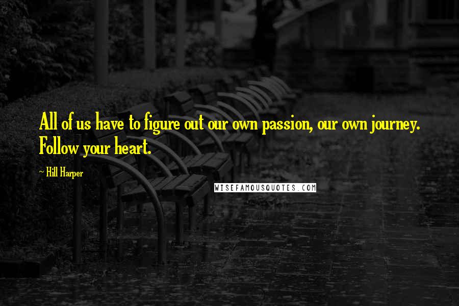 Hill Harper Quotes: All of us have to figure out our own passion, our own journey. Follow your heart.