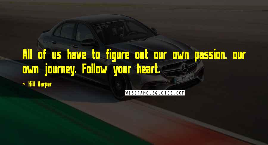 Hill Harper Quotes: All of us have to figure out our own passion, our own journey. Follow your heart.