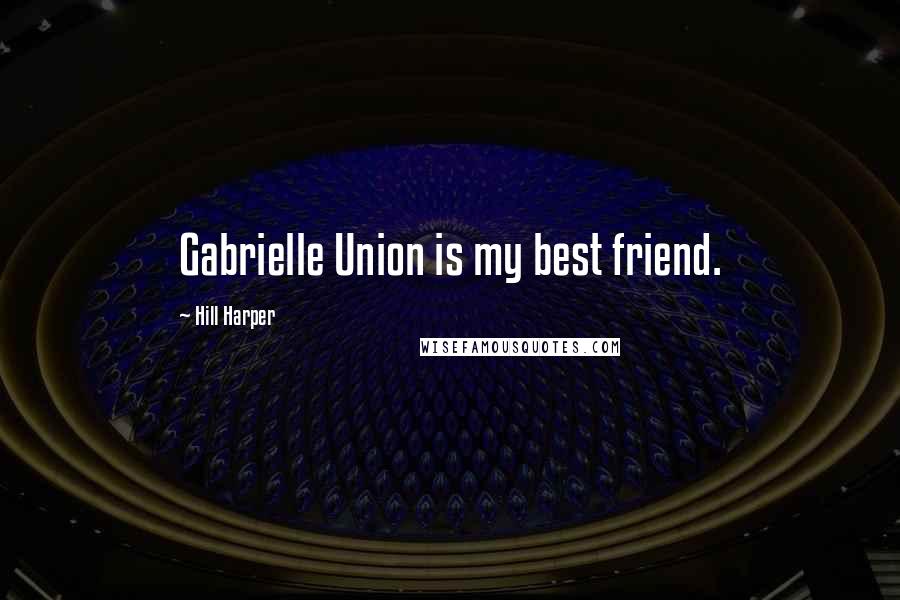 Hill Harper Quotes: Gabrielle Union is my best friend.