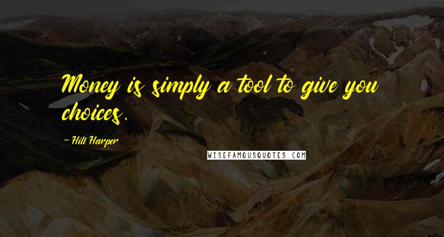 Hill Harper Quotes: Money is simply a tool to give you choices.