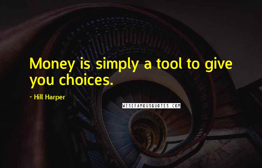 Hill Harper Quotes: Money is simply a tool to give you choices.